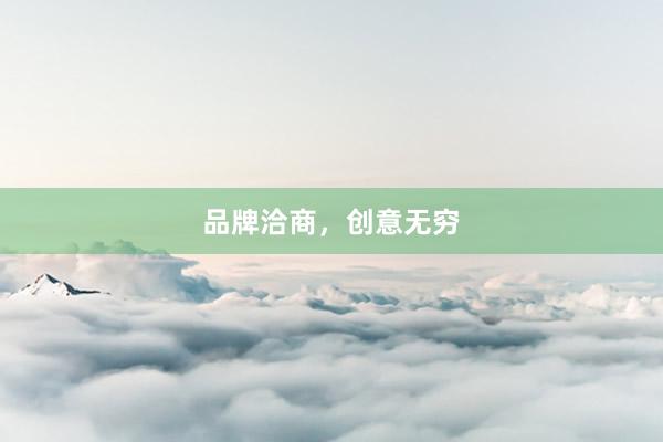 品牌洽商，创意无穷
