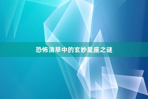 恐怖清早中的玄妙星座之谜